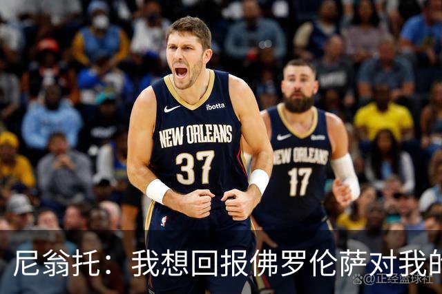 尼翁托：我想回报佛罗伦萨对我的信任，瓦诺利教练让我们重新开始